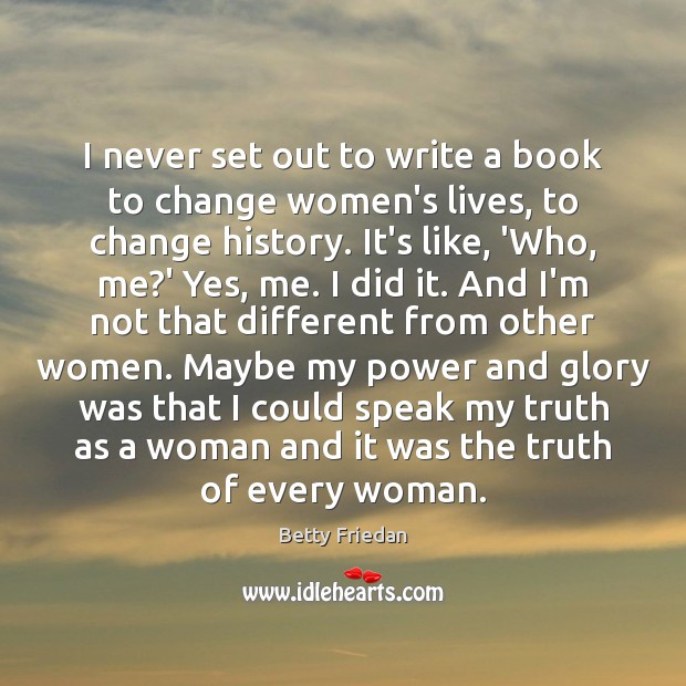 I never set out to write a book to change women’s lives, Betty Friedan Picture Quote