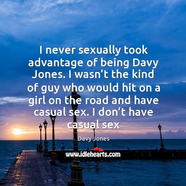 I never sexually took advantage of being Davy Jones. I wasn’t Davy Jones Picture Quote