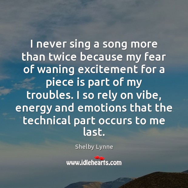 I never sing a song more than twice because my fear of Shelby Lynne Picture Quote