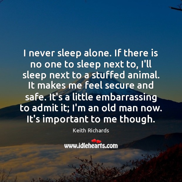 I never sleep alone. If there is no one to sleep next Keith Richards Picture Quote