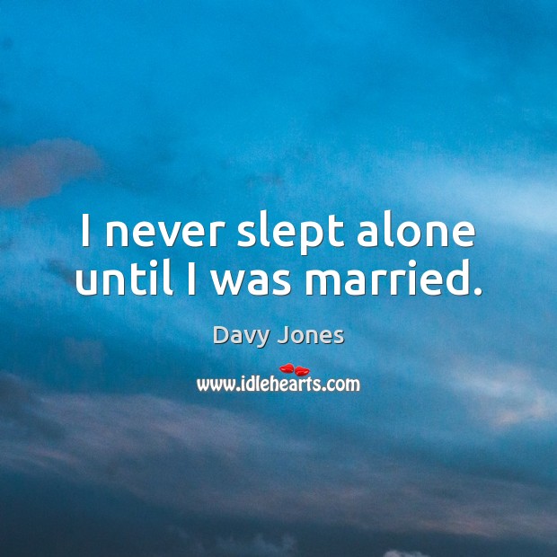 I never slept alone until I was married. Davy Jones Picture Quote