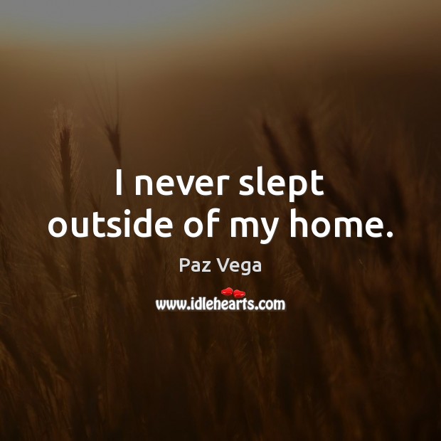 I never slept outside of my home. Paz Vega Picture Quote