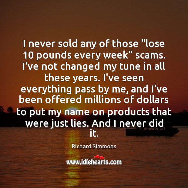 I never sold any of those “lose 10 pounds every week” scams. I’ve Richard Simmons Picture Quote