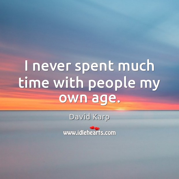 I never spent much time with people my own age. Image