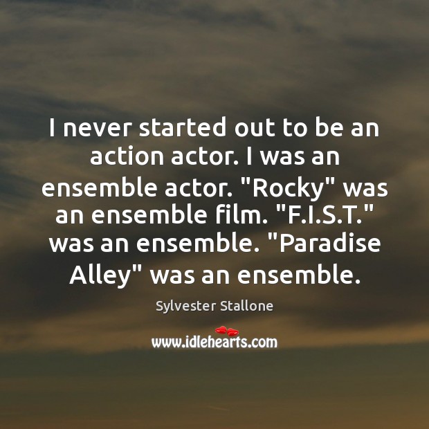 I never started out to be an action actor. I was an Sylvester Stallone Picture Quote