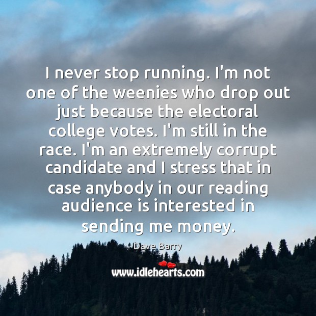 I never stop running. I’m not one of the weenies who drop Dave Barry Picture Quote