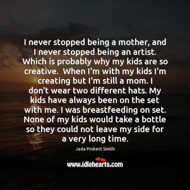 I never stopped being a mother, and I never stopped being an Jada Pinkett Smith Picture Quote