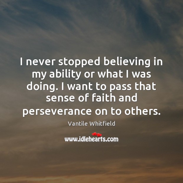 I never stopped believing in my ability or what I was doing. Vantile Whitfield Picture Quote