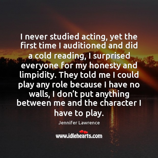 I never studied acting, yet the first time I auditioned and did Jennifer Lawrence Picture Quote