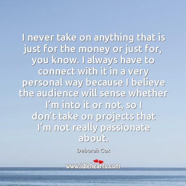 I never take on anything that is just for the money or just for, you know. Deborah Cox Picture Quote