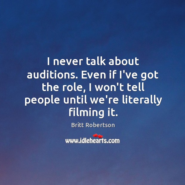 I never talk about auditions. Even if I’ve got the role, I Image