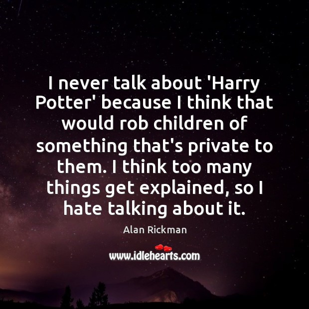 I never talk about ‘Harry Potter’ because I think that would rob Alan Rickman Picture Quote