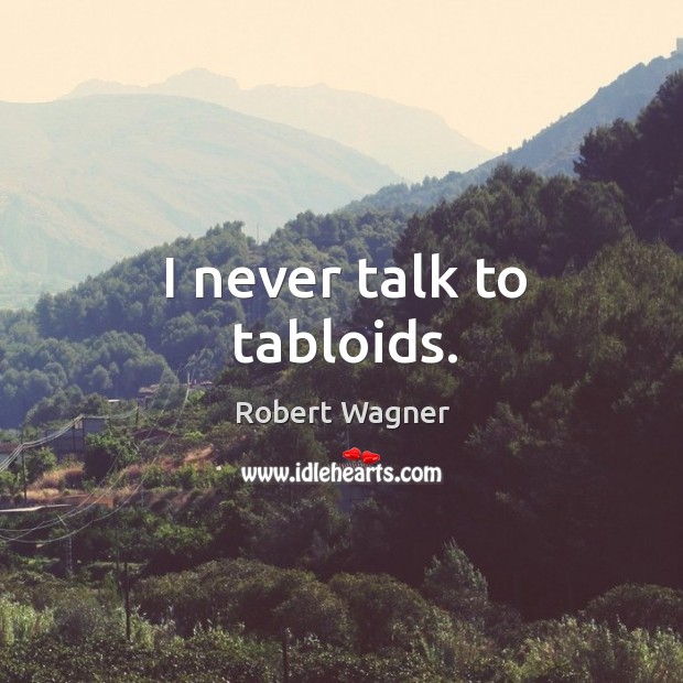 I never talk to tabloids. Robert Wagner Picture Quote