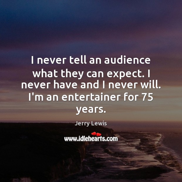 I never tell an audience what they can expect. I never have Expect Quotes Image