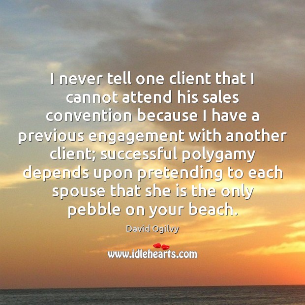 I never tell one client that I cannot attend his sales convention David Ogilvy Picture Quote