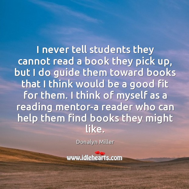 I never tell students they cannot read a book they pick up, Donalyn Miller Picture Quote