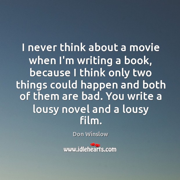 I never think about a movie when I’m writing a book, because Don Winslow Picture Quote