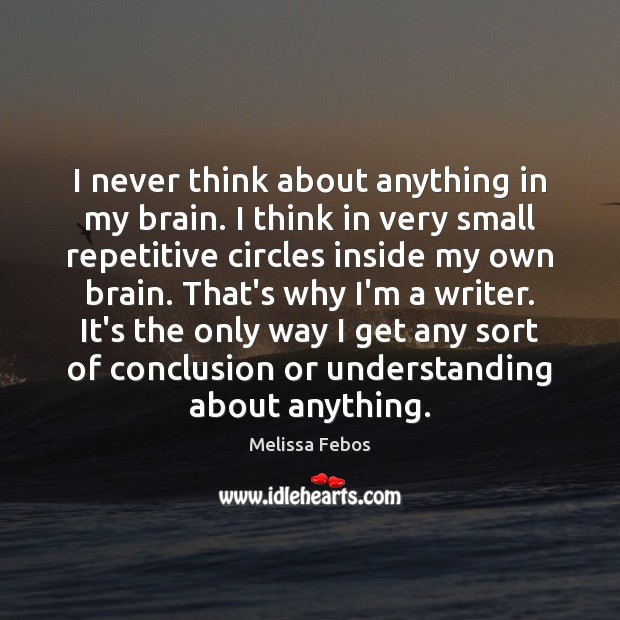 I never think about anything in my brain. I think in very Image