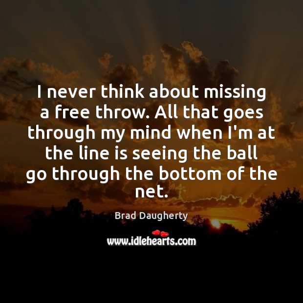 I never think about missing a free throw. All that goes through Image