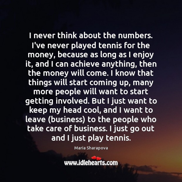 I never think about the numbers. I’ve never played tennis for the Maria Sharapova Picture Quote