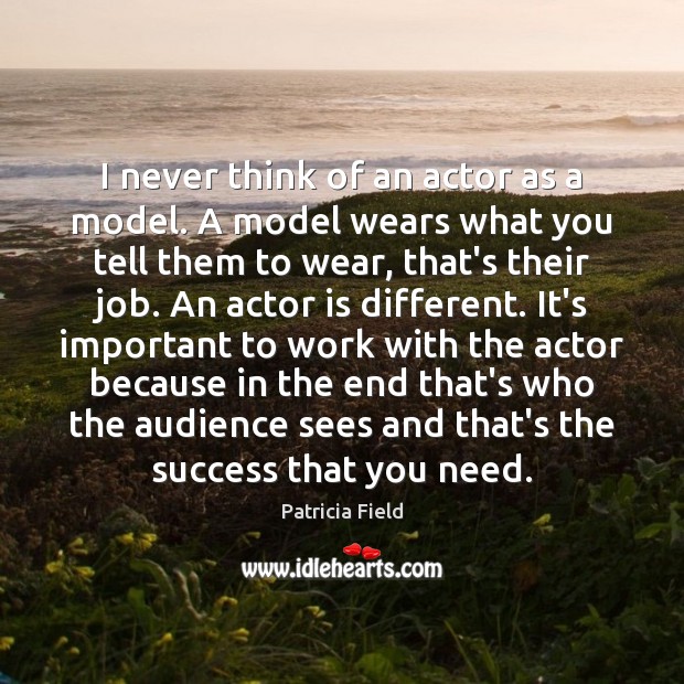 I never think of an actor as a model. A model wears Image