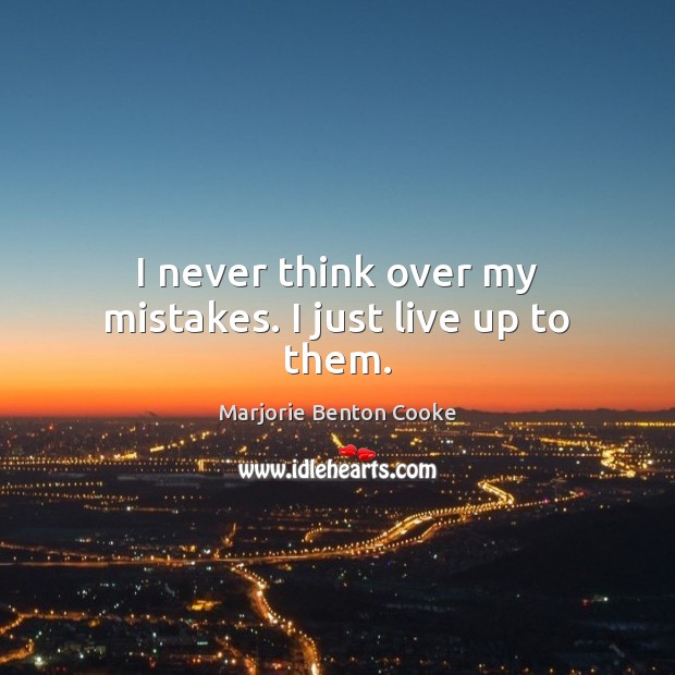 I never think over my mistakes. I just live up to them. Image