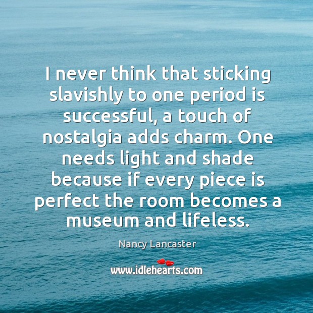 I never think that sticking slavishly to one period is successful, a Nancy Lancaster Picture Quote