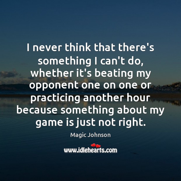 I never think that there’s something I can’t do, whether it’s beating Magic Johnson Picture Quote
