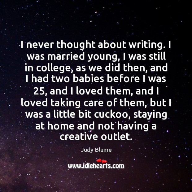 I never thought about writing. I was married young, I was still Judy Blume Picture Quote