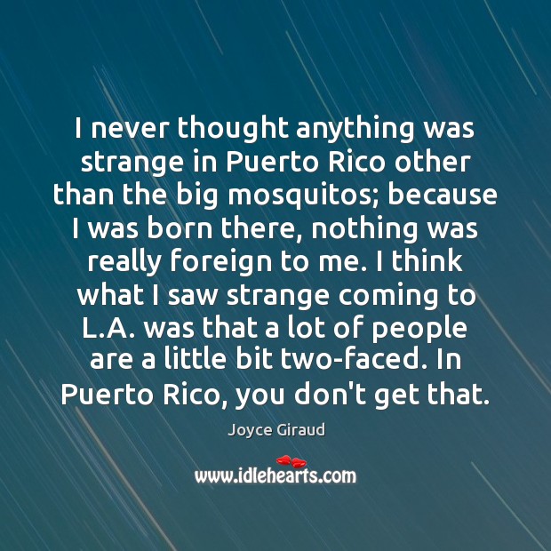 I never thought anything was strange in Puerto Rico other than the Joyce Giraud Picture Quote