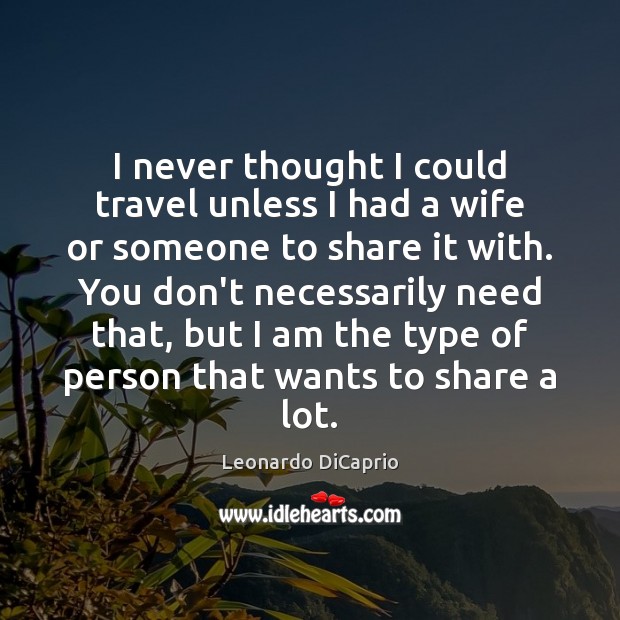 I never thought I could travel unless I had a wife or Leonardo DiCaprio Picture Quote