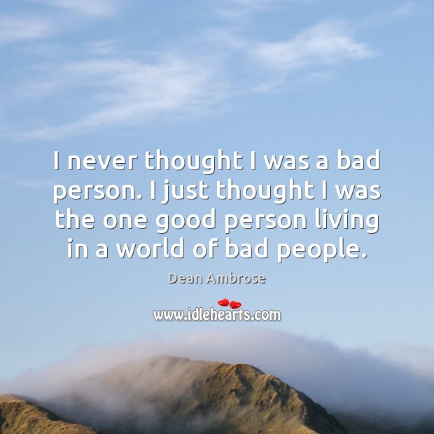 I never thought I was a bad person. I just thought I Dean Ambrose Picture Quote