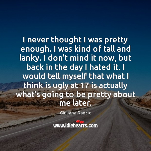 I never thought I was pretty enough. I was kind of tall Giuliana Rancic Picture Quote