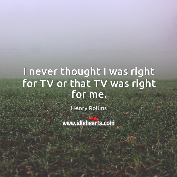 I never thought I was right for TV or that TV was right for me. Image