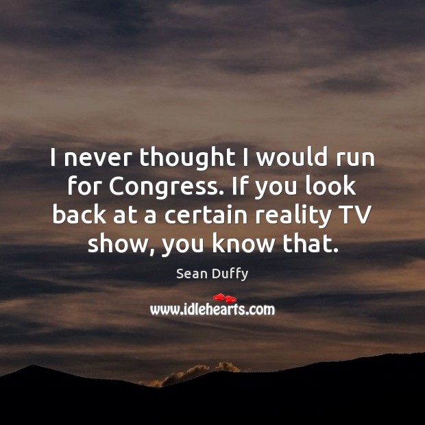 I never thought I would run for Congress. If you look back Sean Duffy Picture Quote