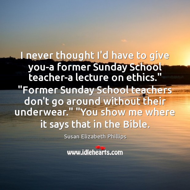 I never thought I’d have to give you-a former Sunday School teacher-a Susan Elizabeth Phillips Picture Quote