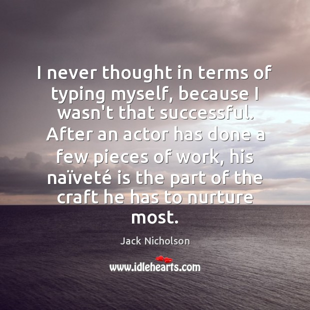 I never thought in terms of typing myself, because I wasn’t that Jack Nicholson Picture Quote