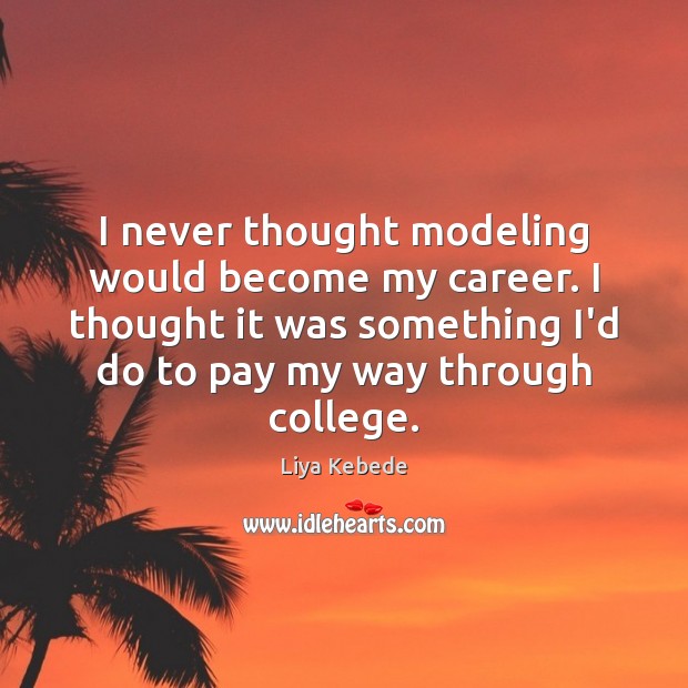 I never thought modeling would become my career. I thought it was Liya Kebede Picture Quote