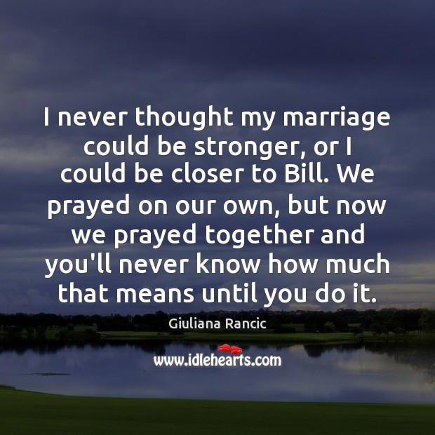 I never thought my marriage could be stronger, or I could be Giuliana Rancic Picture Quote