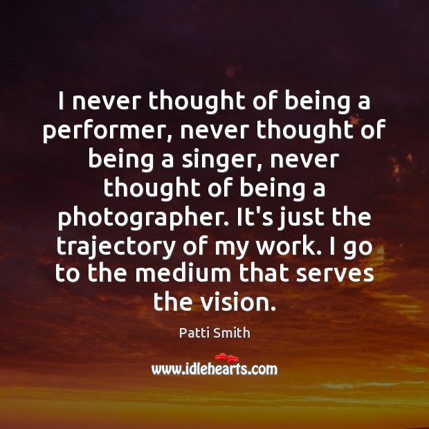 I never thought of being a performer, never thought of being a Image