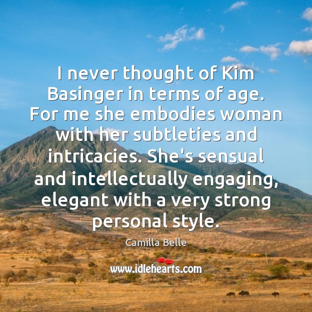 I never thought of Kim Basinger in terms of age. For me Camilla Belle Picture Quote