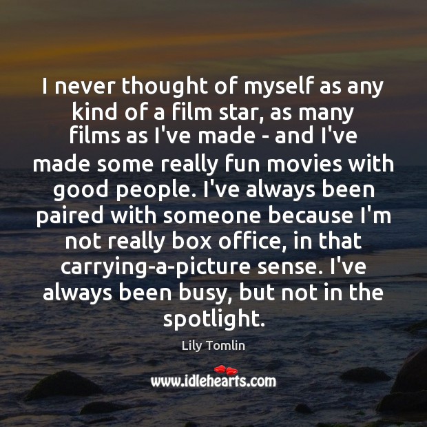 I never thought of myself as any kind of a film star, Lily Tomlin Picture Quote