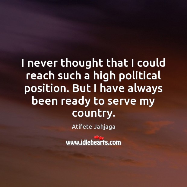 I never thought that I could reach such a high political position. Atifete Jahjaga Picture Quote