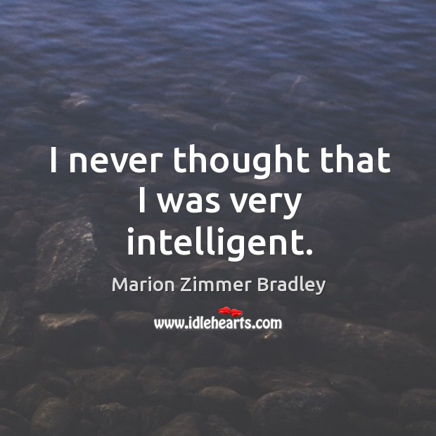 I never thought that I was very intelligent. Image