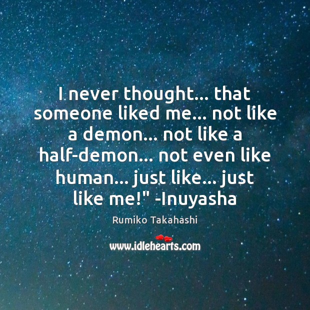 I never thought… that someone liked me… not like a demon… not Rumiko Takahashi Picture Quote