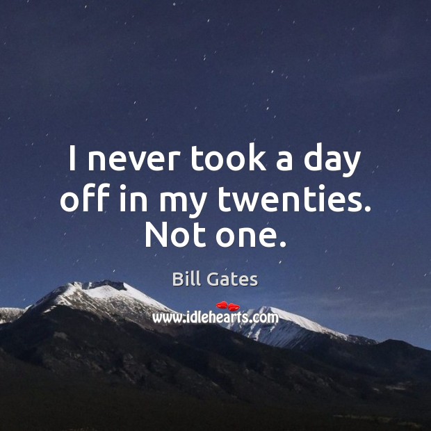 I never took a day off in my twenties. Not one. Image