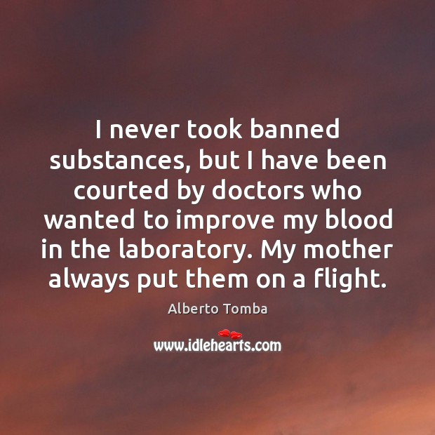 I never took banned substances, but I have been courted by doctors Alberto Tomba Picture Quote