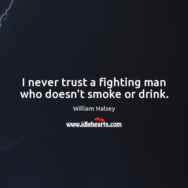 I never trust a fighting man who doesn’t smoke or drink. Never Trust Quotes Image