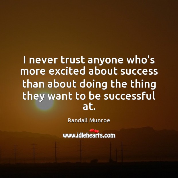 I never trust anyone who’s more excited about success than about doing Never Trust Quotes Image