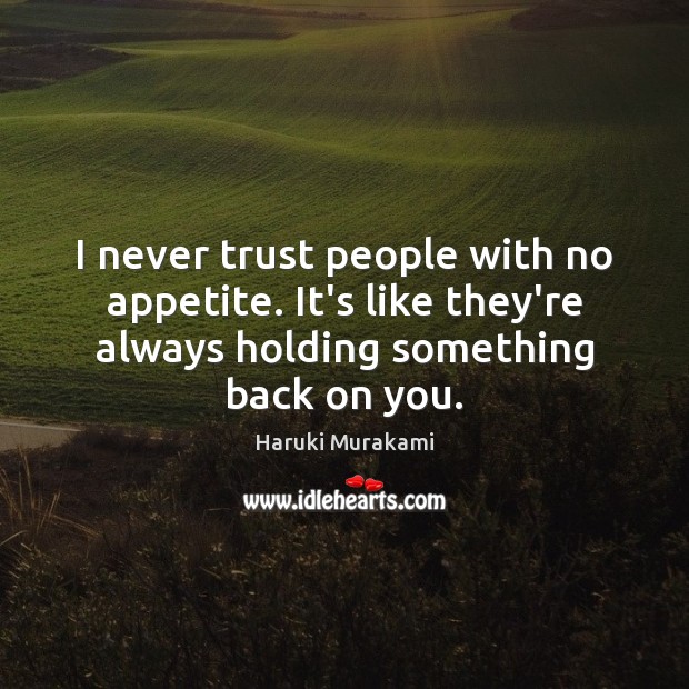 I never trust people with no appetite. It’s like they’re always holding Never Trust Quotes Image